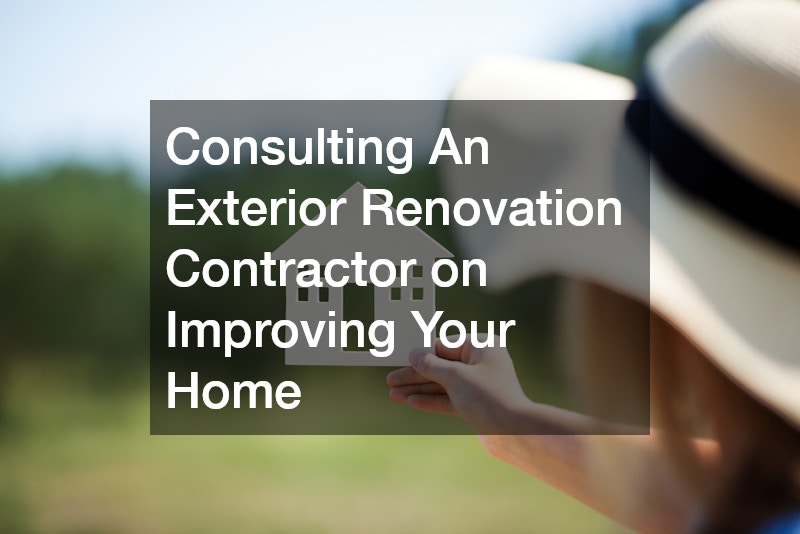 Consulting An Exterior Renovation Contractor on Improving Your Home