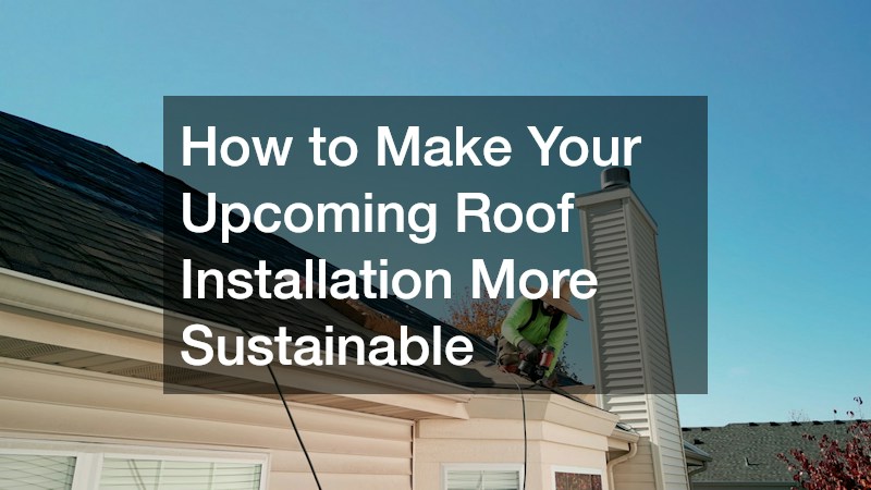 How to Make Your Upcoming Roof Installation More Sustainable
